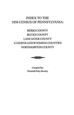 Index to the 1850 Census of Pennsylvania: Berks County; Bucks County; Lancaster County; Luzerne & Wyoming Counties; Northampton County