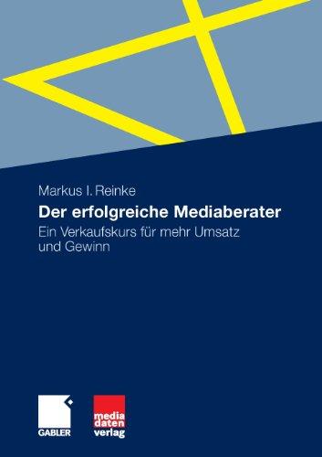 Der erfolgreiche Mediaberater: Ein Verkaufskurs für mehr Umsatz und Gewinn