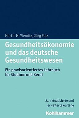 Gesundheitsökonomie und das deutsche Gesundheitswesen: Ein praxisorientiertes Lehrbuch für Studium und Beruf