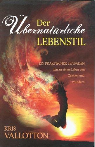 Der übernatürliche Lebensstil: Ein praktischer Leitfaden hin zu einem Leben von Zeichen und Wundern