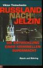 Russland nach Jelzin. Die Entwicklung einer kriminellen Supermacht.