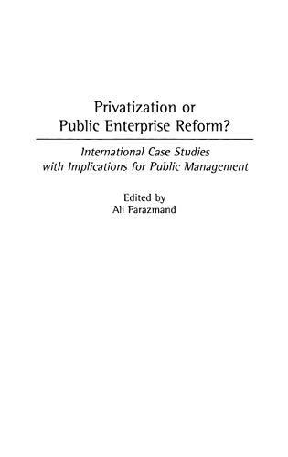 Privatization or Public Enterprise Reform? International Case Studies with Implications for Public Management (Contributions in Economics & Economic History)