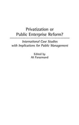 Privatization or Public Enterprise Reform? International Case Studies with Implications for Public Management (Contributions in Economics & Economic History)