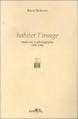 Habiter l'image : essais sur la photographie, 1990-1994