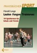 Laufen-Fangen-Trainieren: 111 Spielformen für Schule und Verein