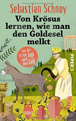 Von Krösus lernen, wie man den Goldesel melkt: Von der irren Jagd nach dem Geld