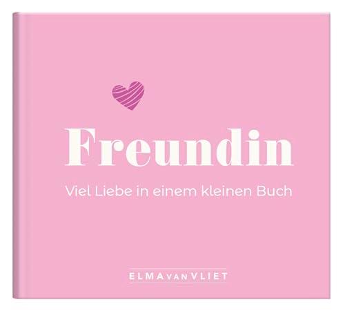 Freundin. Viel Liebe in einem kleinen Buch: Ein kleiner Liebesbeweis als Geschenk für die beste Freundin | zum Geburtstag, zu Weihnachten oder einfach zum Danke sagen