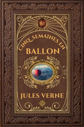 Cinq semaines en ballon - Jules Verne: Édition collector intégrale - Grand format 15 cm x 22 cm - (Annotée d'une biographie)