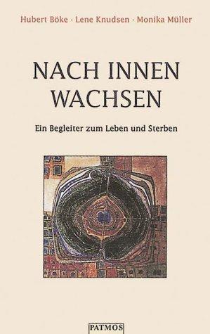 Nach innen wachsen. Ein Begleiter zum Leben und Sterben