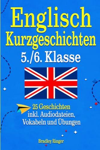 Englisch Kurzgeschichten 5. und 6. Klasse: Englisch lernen mit 25 zweisprachigen Geschichten – mit Audiodateien, Vokabeln und Quiz für noch mehr Lernerfolg