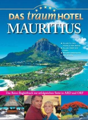 Das Traumhotel - Mauritius: Das Reisebegleitbuch zur erfolgreichen Serie in ARD und ORF