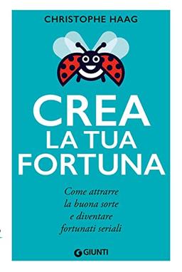 Crea la tua fortuna: Come attrarre la buona sorte e diventare fortunati seriali (Varia Giunti)