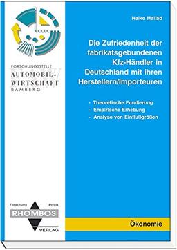 Die Zufriedenheit der Fabrikatsgebundenen Kfz-Händler in Deutschland mit ihren Herstellern /Importeuren: Theoretische Fundierung - Empirische Erhebung - Analyse von Einflussgrössen