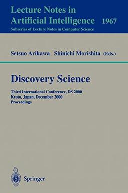 Discovery Science: Third International Conference, DS 2000 Kyoto, Japan, December 4-6, 2000 Proceedings (Lecture Notes in Computer Science, 1967, Band 1967)