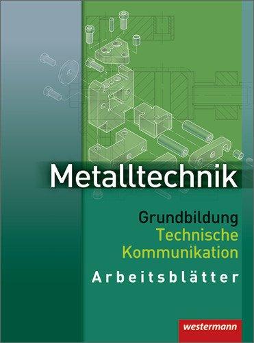 Metalltechnik Grundbildung Technische Kommunikation: Arbeitsblätter