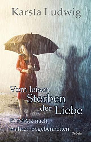 Vom leisen Sterben der Liebe - ROMAN nach wahren Begebenheiten