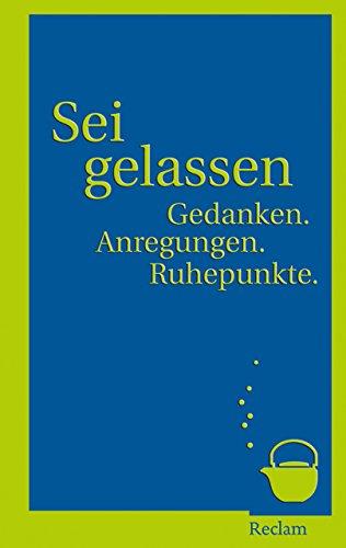 Sei gelassen!: Gedanken. Anregungen. Ruhepunkte.