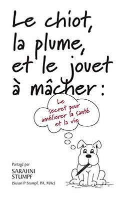 Le chiot, la plume, et le jouet à mâcher: Le secret pour améliorer votre santé et votre vie