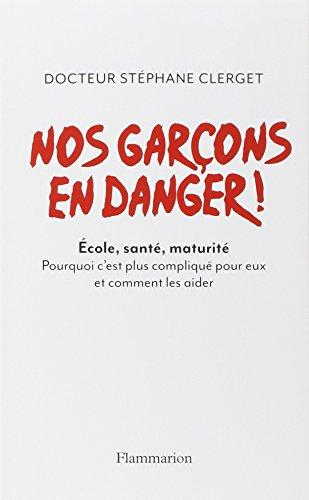 Nos garçons en danger ! : école, santé, maturité : pourquoi c'est plus compliqué pour eux et comment les aider