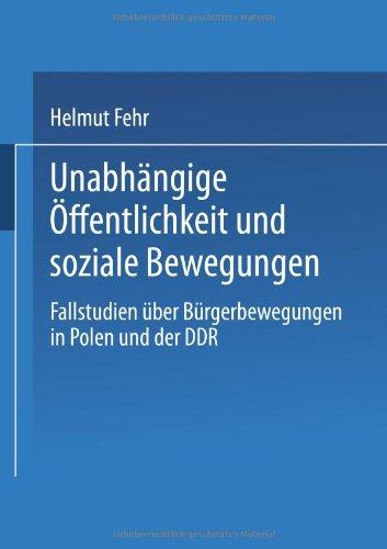 Unabhängige Öffentlichkeit und soziale Bewegungen: Fallstudien Über Bürgerbewegungen In Polen Und Der Ddr (German Edition)