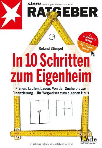 In 10 Schritten zum Eigenheim: Planen, kaufen, bauen: Von der Suche bis zur Finanzierung - Ihr Wegweiser zum eigenen Haus