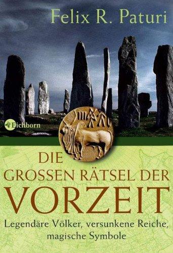 Die großen Rätsel der Vorzeit: Legendäre Völker, versunkene Reiche, magische Symbole