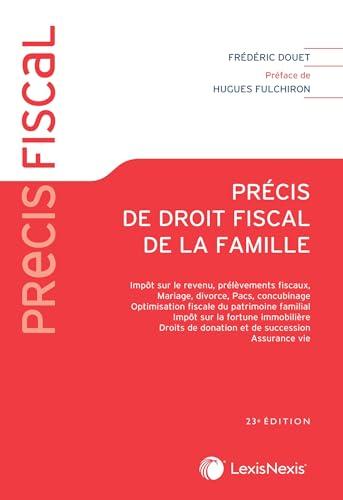 Précis de droit fiscal de la famille : impôt sur le revenu, prélèvements fiscaux, mariage, divorce, Pacs, concubinage, optimisation fiscale du patrimoine familial, impôt sur la fortune immobilière, droits de donation et de succession, assurance vie