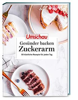 Apotheken Umschau: Gesünder backen – zuckerarm: 50 köstliche Rezepte für jeden Tag (Die Buchreihe der Apotheken Umschau, Band 9)