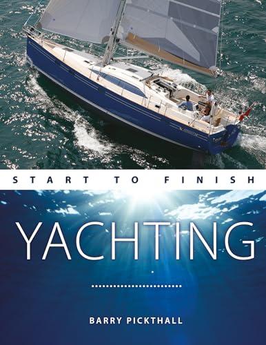 Yachting Start to Finish: From Beginner to Advanced: the Perfect Guide to Improving Your Yachting Skills