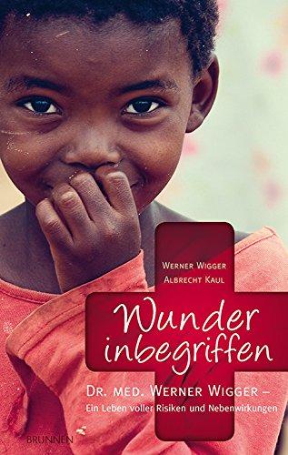 Wunder inbegriffen: Dr. med. Werner Wigger - Ein Leben voller Risiken und Nebenwirkungen