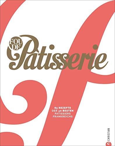 Fou de Patisserie. 85 Rezepte der 40 besten Patissiers Frankreichs. Das neue moderne Standardwerk der französischen Backkunst mit Step-by-Step Anleitungen und Profi-Tipps in hochwertiger Ausstattung.