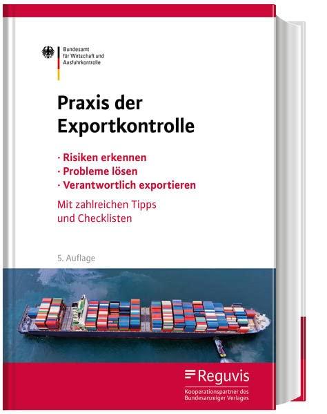 Praxis der Exportkontrolle: Risiken erkennen - Probleme lösen - Verantwortlich exportieren. Mit zahlreichen Tipps und Checklisten