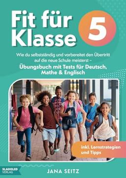 Fit für Klasse 5: Wie du selbstständig und vorbereitet den Übertritt auf die neue Schule meisterst - Übungsbuch mit Tests für Deutsch, Mathe & Englisch inkl. Lernstrategien und Tipps