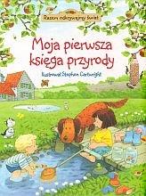 Moja pierwsza ksiega przyrody. Razem odkrywajmy swiat