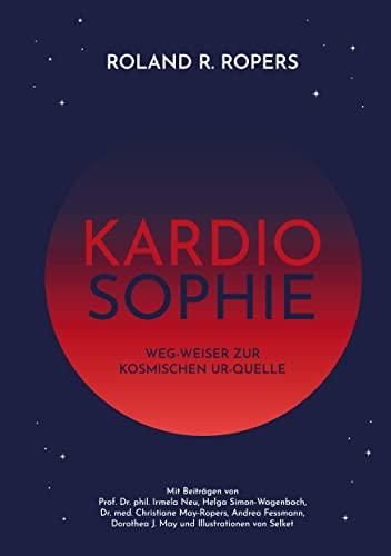 Kardiosophie: Weg-Weiser zur kosmischen Ur-Quelle