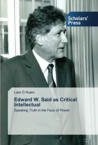 Edward W. Said as Critical Intellectual: Speaking Truth in the Face of Power