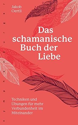 Das schamanische Buch der Liebe: Techniken und Übungen für mehr Verbundenheit im miteinander