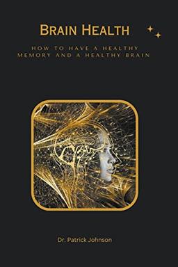 Brain Health - How to Have a Healthy Memory and a Healthy Brain