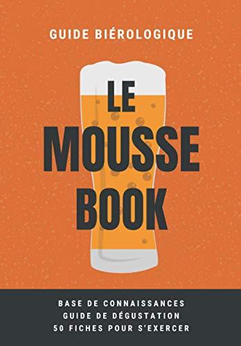 Le Mousse Book: petit livre ultra pratique sur la bière (composition, fabrication, guide de dégustation...) + 50 fiches pour exercer son coude !