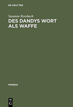 Des Dandys Wort als Waffe: Dandyismus, narrative Vertextungsstrategien und Geschlechterdifferenz im Werk Jules Barbey d'Aurevillys (mimesis, Band 38)