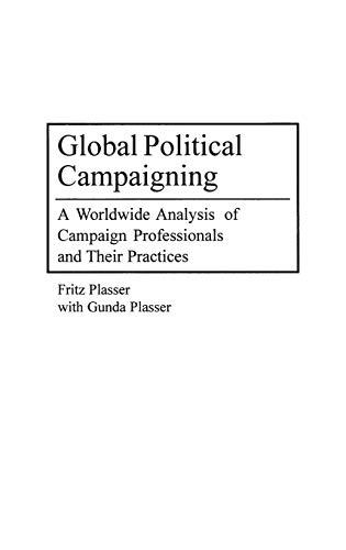 Global Political Campaigning: A Worldwide Analysis of Campaign Professionals and Their Practices (Praeger Studies in Political Communication)