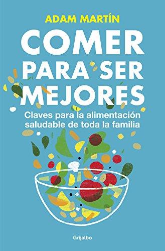 Comer para ser mejores : claves para la alimentación saludable de toda la familia: Claves para una alimentación saludable para toda la familia