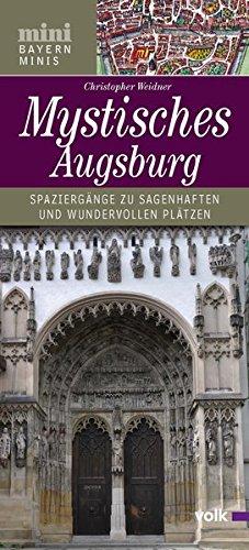 Mystisches Augsburg: Spaziergänge zu sagenhaften und wundervollen Plätzen (Bayern Minis)