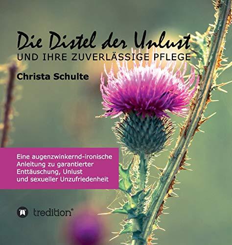 Die Distel der Unlust: Eine augenzwinkernd-ironische Anleitung zu garantierter Enttäuschung, Unlust und sexueller Unzufriedenheit