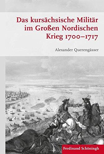 Das kursächsische Militär im Großen Nordischen Krieg 1700-1717 (Krieg in der Geschichte)