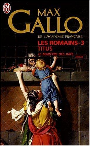 Les Romains. Vol. 3. Titus : le martyre des Juifs