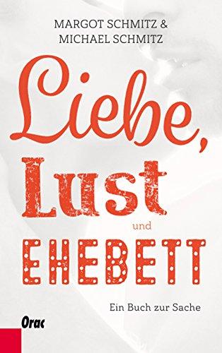 Liebe, Lust und Ehebett: Ein Buch zur Sache