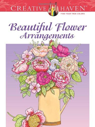 Creative Haven Beautiful Flower Arrangements Coloring Book (Creative Haven Coloring Books)