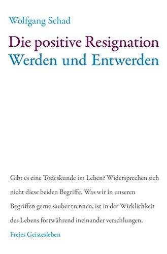 Die positive Resignation: Werden und Entwerden (Anthroposophie und Naturwissenschaft - eine notwendige Ergänzung)