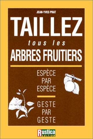 Taillez tous les arbres fruitiers : espèce par espèce, geste par geste